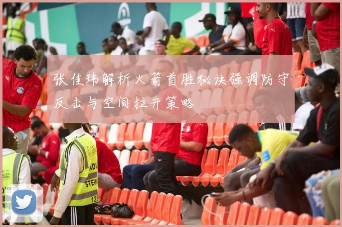 张佳玮解析火箭首胜秘诀强调防守反击与空间拉开策略