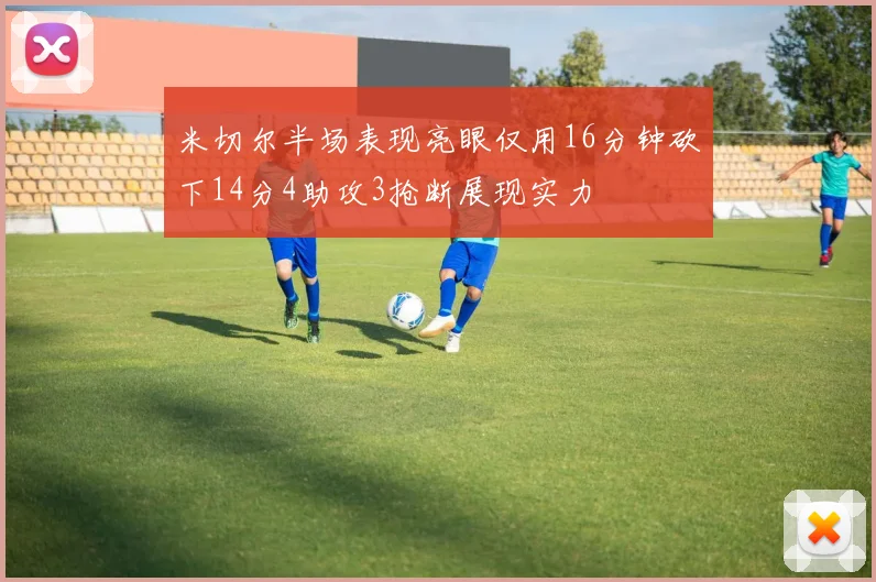 米切尔半场表现亮眼仅用16分钟砍下14分4助攻3抢断展现实力
