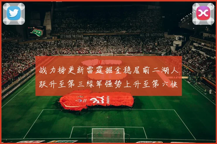 战力榜更新雷霆掘金稳居前二湖人跃升至第三绿军强势上升至第六快船垫底