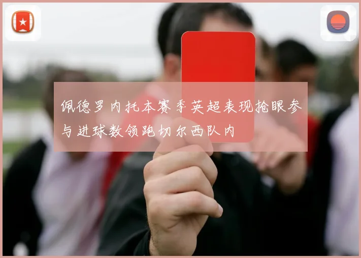 佩德罗内托本赛季英超表现抢眼参与进球数领跑切尔西队内