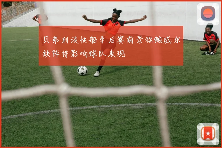 贝弗利谈快船季后赛前景称鲍威尔缺阵将影响球队表现