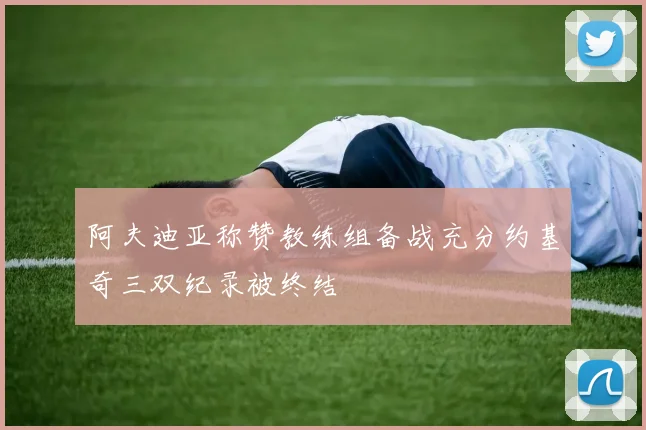 阿夫迪亚称赞教练组备战充分约基奇三双纪录被终结